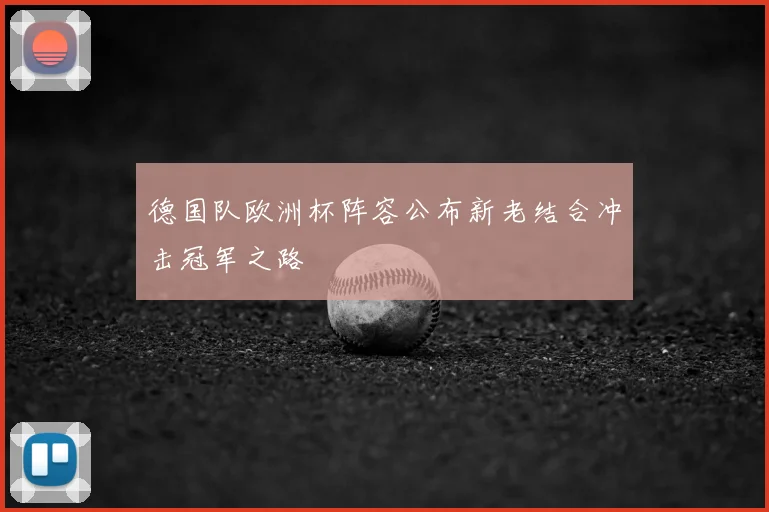 德国队欧洲杯阵容公布新老结合冲击冠军之路
