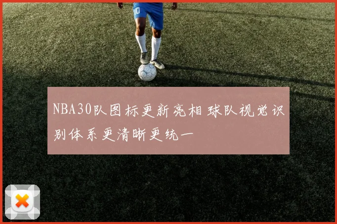 NBA30队图标更新亮相 球队视觉识别体系更清晰更统一