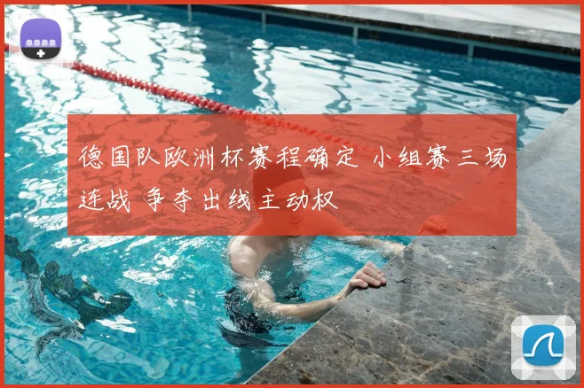 德国队欧洲杯赛程确定 小组赛三场连战 争夺出线主动权